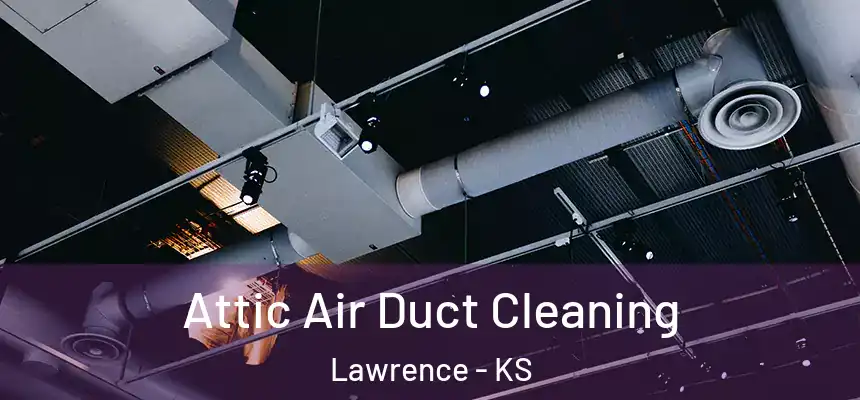 Attic Air Duct Cleaning Lawrence - KS