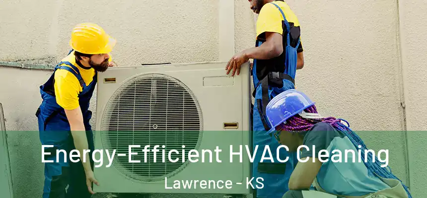 Energy-Efficient HVAC Cleaning Lawrence - KS