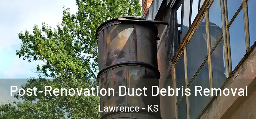 Post-Renovation Duct Debris Removal Lawrence - KS